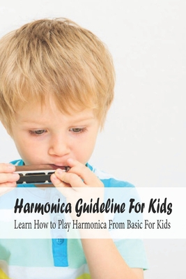 Harmonica Guideline For Kids: Learn How to Play Harmonica From Basic For Kids: Harmonica Guideline For Kids