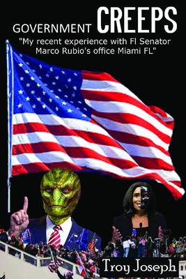 Government CREEPS: My recent Experience with FL Senator Marco Ruio's office Miami Fl (Paperback)