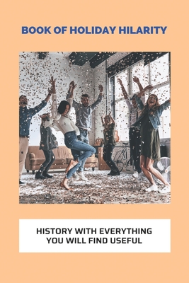 Book Of Holiday Hilarity: History With Everything You Will Find Useful: Holiday World History