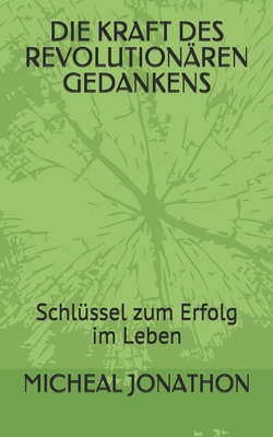 DIE KRAFT DES REVOLUTIONÄREN GEDANKENS: Schlüssel zum Erfolg im Leben (German Edition)