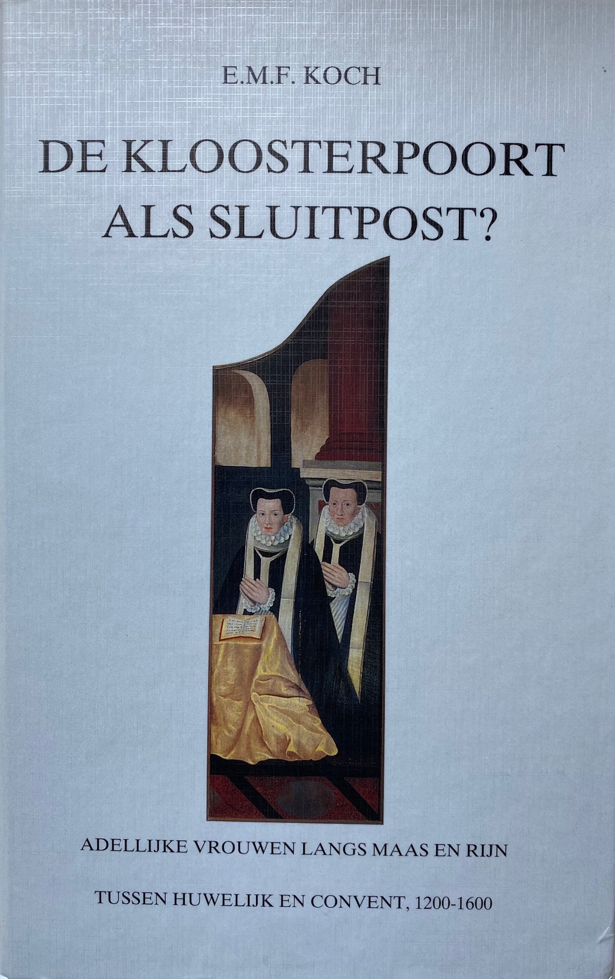 De Kloosterpoort als sluitpost?: Adellijke Vrouwen langs Maas en Rijn tussen huwelijk en convent, 1200-1600