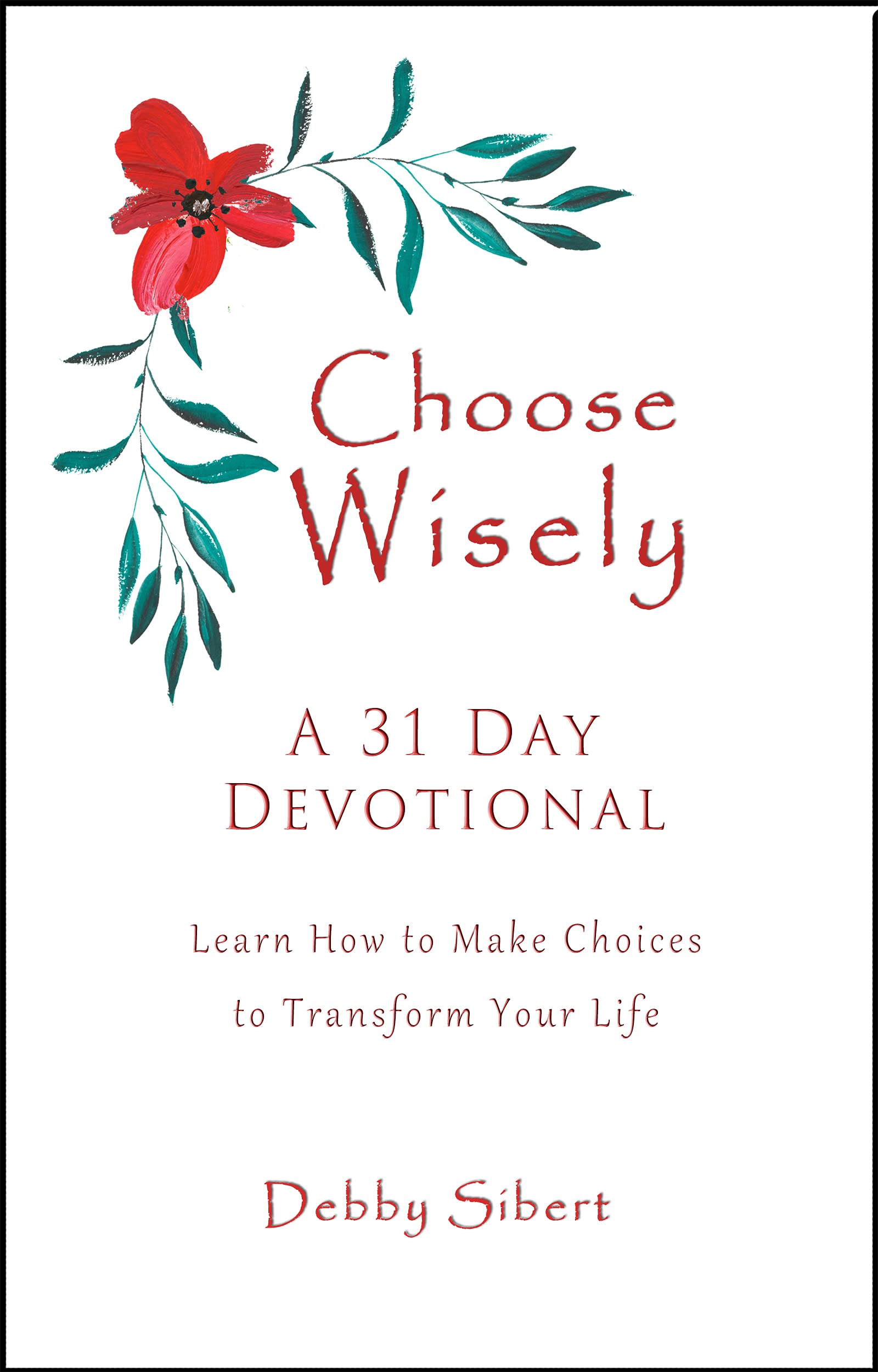 Choose Wisely - A 31 Day Devotional: Learn How to Make Choices to Transform Your Life (Kindle Edition)