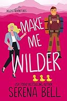 Make Me Wilder (Wilder Adventures, #1) by Serena Bell