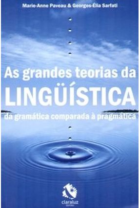 As grandes teorias da linguística: Da gramática comparada à pragmática