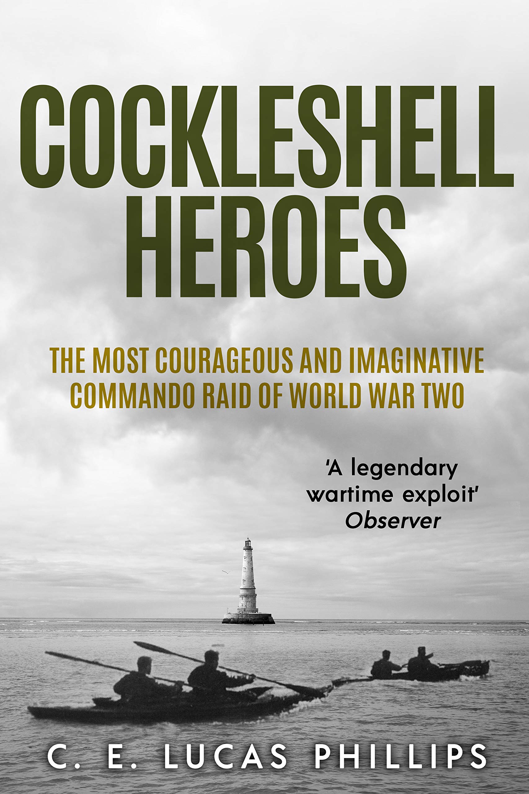 Cockleshell Heroes: The Most Courageous and Imaginative Commando Raid of World War Two (Kindle Edition)
