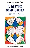 Il destino come scelta: psicologia esoterica (Italian Edition) Il destino come scelta: psicologia esoterica (Italian Edition)