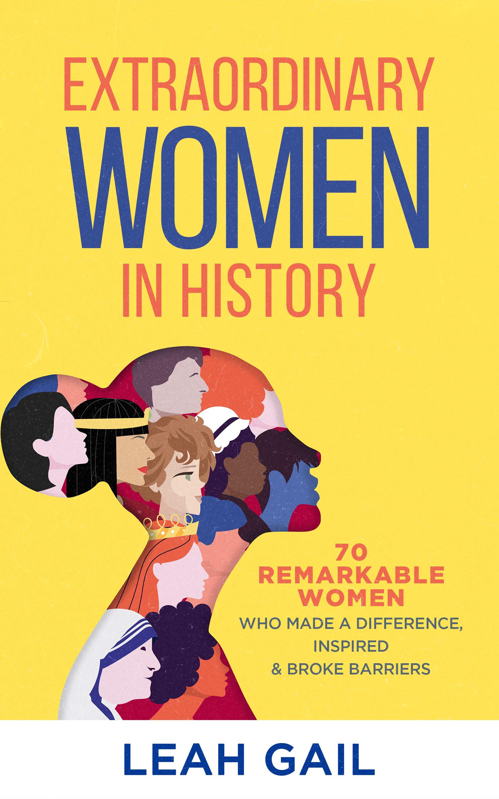 Extraordinary Women In History: 70 Remarkable Women Who Made a Difference, Inspired & Broke Barriers (Women In History series)