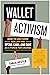 Wallet Activism: How to Use Every Dollar You Spend, Earn, and Save as a Force for Change