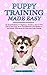 Puppy Training Made Easy: An Essential Book for Beginners, Including How to Take Care of Your Dog, Teach Good Behavior and Obedience, and Master Techniques for Potty and Crate Training