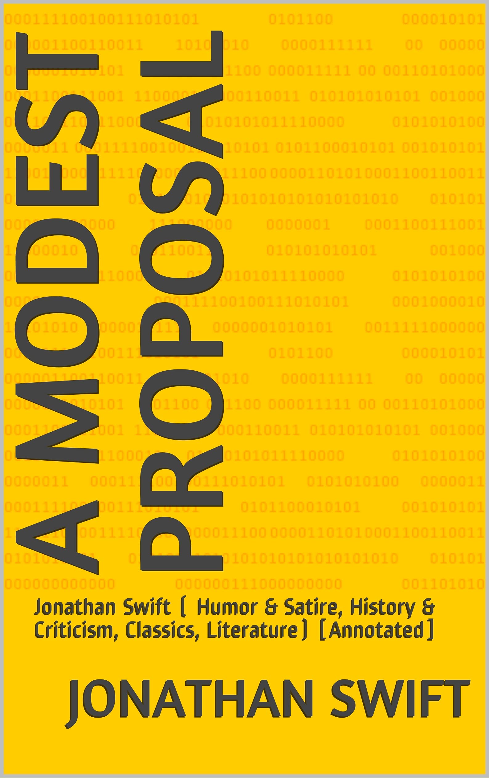 A Modest Proposal: Jonathan Swift ( Humor & Satire, History & Criticism, Classics, Literature) [Annotated]