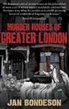 Murder Houses of Greater London by Jan Bondeson