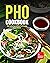 Pho Cookbook: Recipes for A...