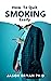 HOW TO QUIT SMOKING EASILY by Jason Bryan
