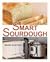 Smart Sourdough: The No-Starter, No-Waste, No-Cheat, No-Fail Way to Make Naturally Fermented Bread in 24 Hours or Less with a Home Proofer, Instant Pot, Slow Cooker, Sous Vide Cooker, or Other Warmer