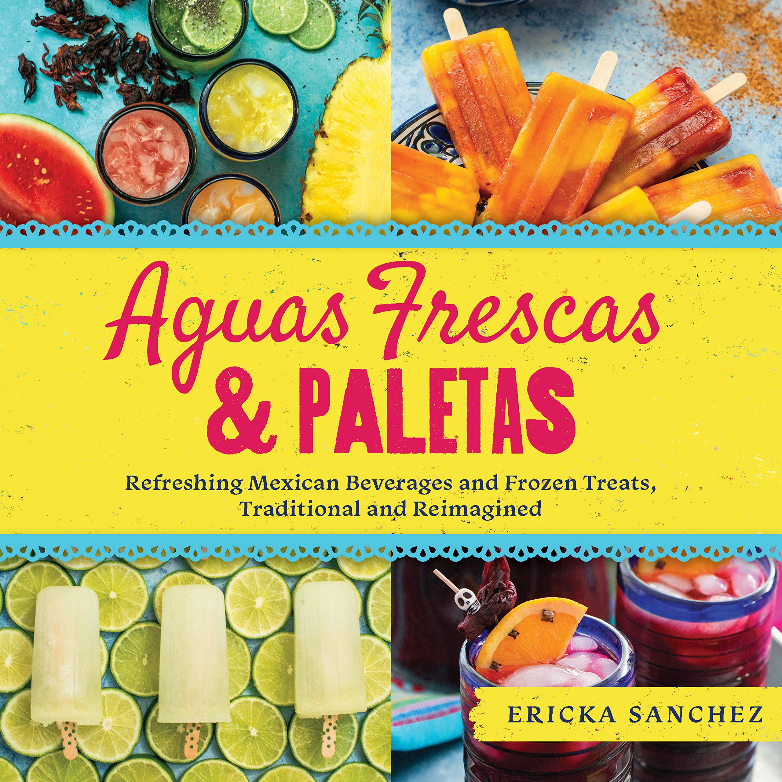 Aguas Frescas & Paletas: Refreshing Mexican Drinks and Frozen Treats, Traditional and Reimagined (Kindle Edition)