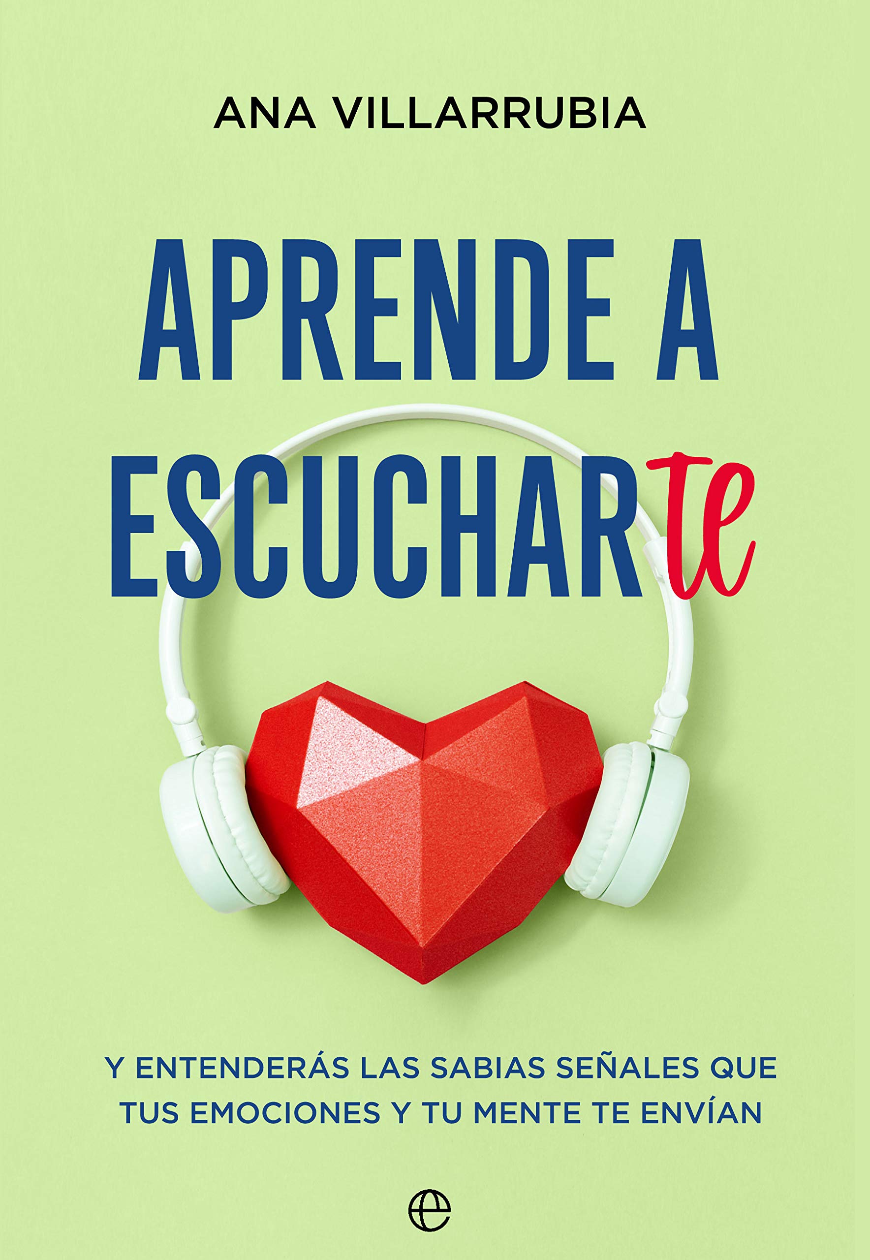 Aprende a escucharte: Y entenderás las sabias señales que tus emociones y tu mente te envían (Spanish Edition)
