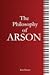 The Philosophy of Arson by Ken Baxter
