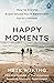 Happy Moments: How to Create Experiences You'll Remember for a Lifetime