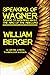 Speaking of Wagner by William Berger