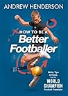 How to Be a Better Footballer: Skills, Tips and Tricks from a Football Freestyler
