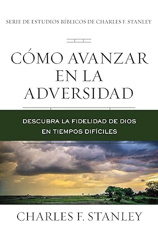 Cómo avanzar en la adversidad: Descubra la fidelidad de Dios en tiempos difíciles