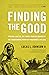 Finding the Good: Two Men – One Old, One Young – Forever Changed by the Transforming Power of Forgiveness and Love