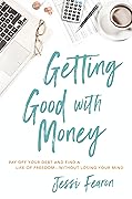 Getting Good with Money: Pay Off Your Debt and Find a Life of Freedom—Without Losing Your Mind