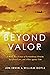 Beyond Valor: A World War II Story of Extraordinary Heroism, Sacrificial Love, and a Race against Time