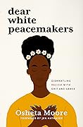 Dear White Peacemakers: Dismantling Racism with Grit and Grace