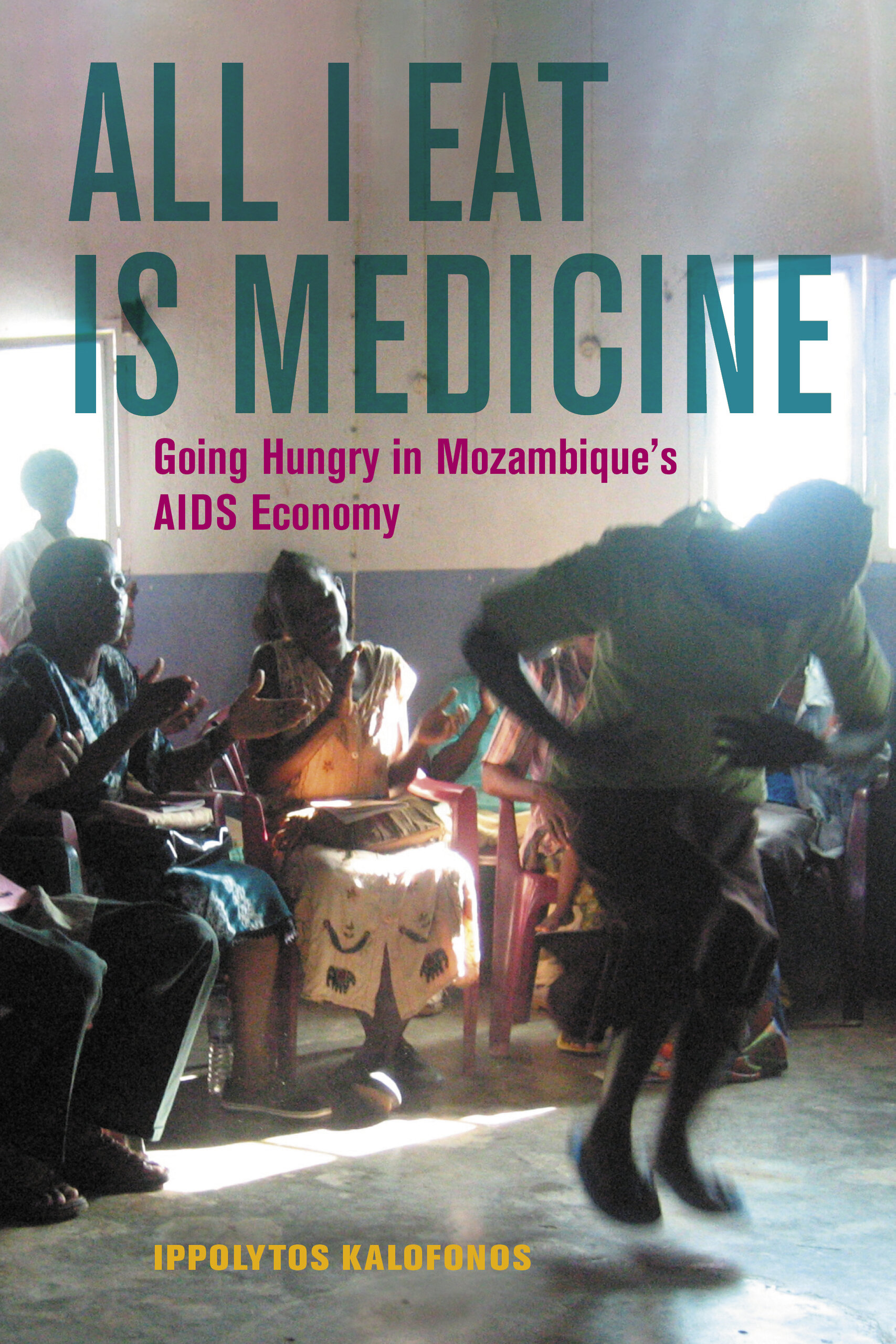 All I Eat Is Medicine: Going Hungry in Mozambique’s AIDS Economy (Volume 52) (California Series in Public Anthropology)