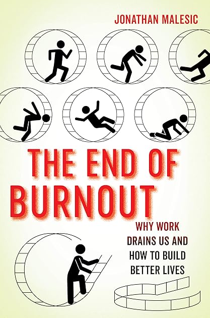 The End of Burnout: Why Work Drains Us and How to Build Better Lives