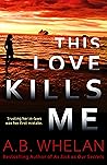 This Love Kills Me by A.B. Whelan