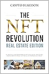 The Nft Revolution - Real Estate Edition: 2 in 1 practical guide for beginners to create, buy and sell Non-fungible tokens & disruptive projects of virtual land, properties and worlds