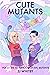 Cute Mutants Vol 4: The Sisterhood of Evil Mutants