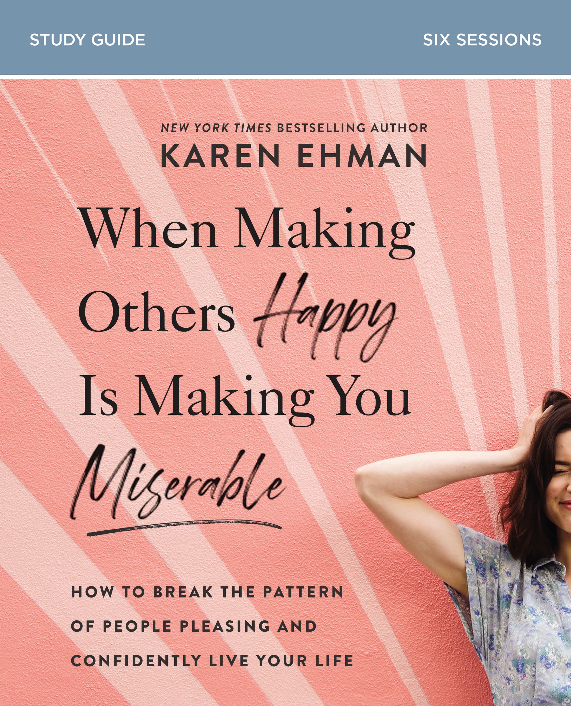 When Making Others Happy Is Making You Miserable Bible Study Guide plus Streaming Video: How to Break the Pattern of People Pleasing and Confidently Live Your Life
