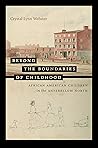 Beyond the Boundaries of Childhood: African American Children in the Antebellum North (The John Hope Franklin Series in African American History and Culture)