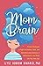 Mom Brain: Proven Strategies to Fight the Anxiety, Guilt, and Overwhelming Emotions of Motherhood―and Relax into Your New Self