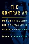 The Contrarian: Peter Thiel and Silicon Valley&#x27;s Pursuit of Power 