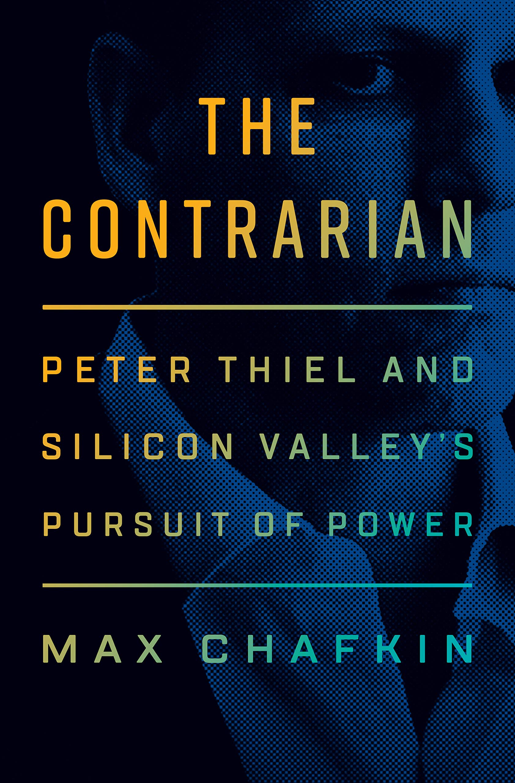 The Contrarian: Peter Thiel and the Rise of the Silicon Valley Oligarchs (Kindle Edition)