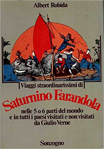 Viaggi straordinarissimi di Saturnino Farandola nelle 5 o 6 parti del mondo e in tutti i paesi visitati e non visitati da Giulio Verne