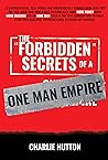 The "Forbidden" Secrets Of A One Man Empire by Charlie Hutton