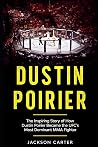 Dustin Poirier: The Inspiring Story of How Dustin Poirier Became the UFC's Most Dominant MMA Fighter Dustin Poirier: The Inspiring Story of How Dustin Poirier Became the UFC's Most Dominant MMA Fighter