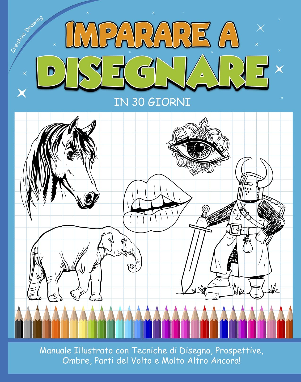 IMPARARE A DISEGNARE IN 30 GIORNI: Manuale Illustrato con Tecniche di Disegno, Prospettive, Ombre, Parti del Volto e Molto Altro Ancora! (Italian Edition)