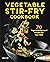Vegetable Stir-Fry Cookbook: 70 Vegetable-Forward Recipes for Your Wok