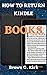 HOW TO RETURN KINDLE BOOKS: A Simple Guide On How To Return Borrowed Kindle Books, A Book That You Checked Out On Kindle, Kindle Unlimited Book, Refunds And Returns Allowance