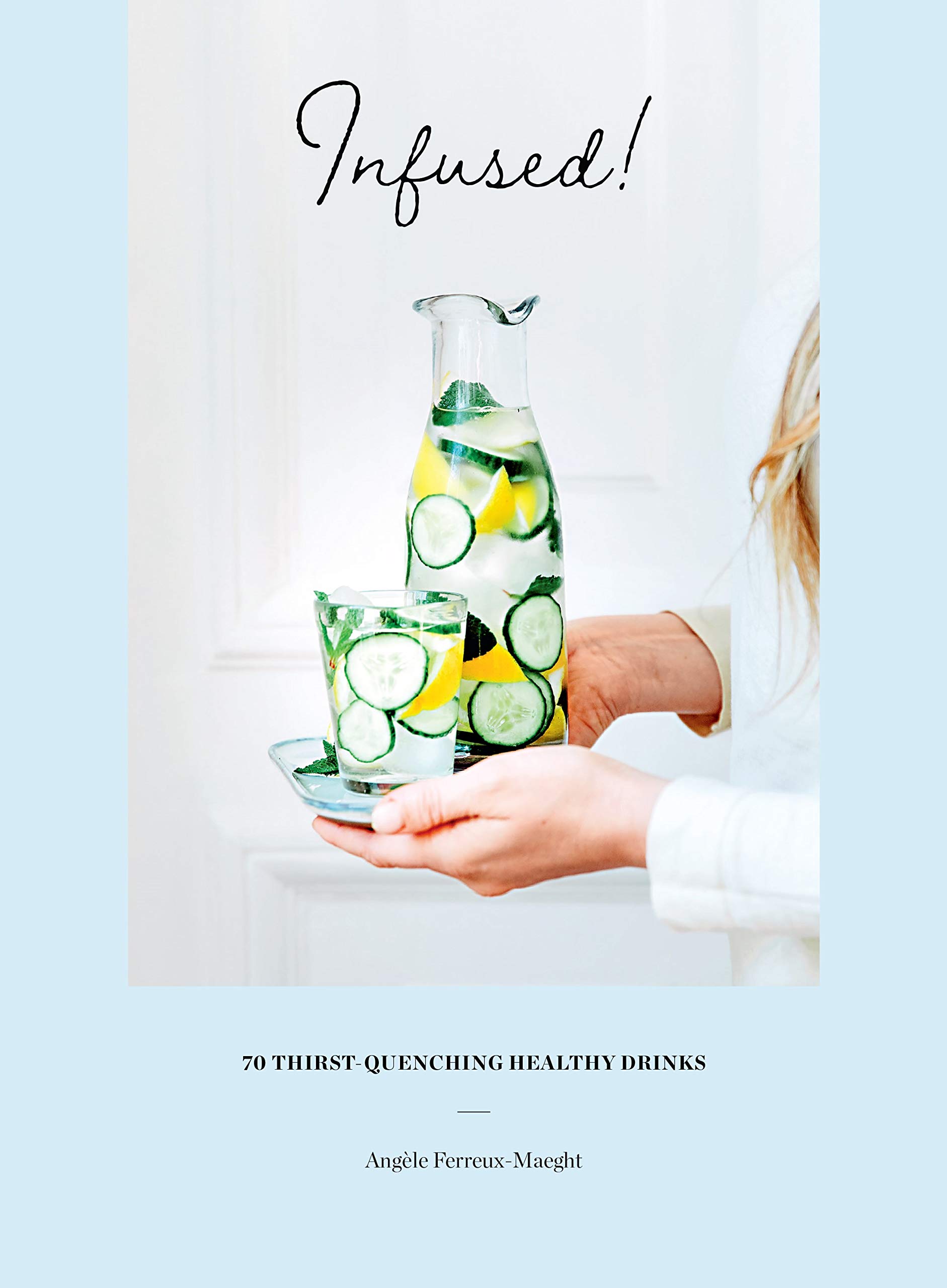 Infused!: 70 Thirst-Quenching Healthy Drinks (Hardcover)
