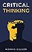 Critical Thinking: A Beginner's Guide to Developing Effective Decision-Making and Problem-Solving Skills. Think Critically to Improve Your Reasoning. Overcome Negative Thoughts and Logical Fallacies