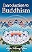 Introduction to Buddhism: An Explanation of the Buddhist Way of Life
