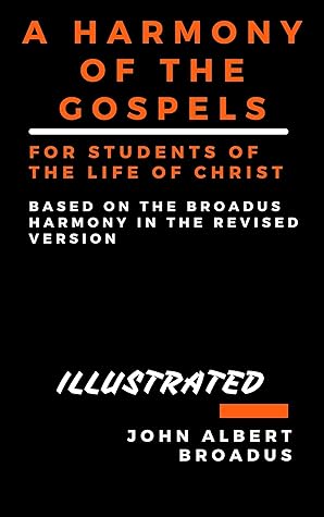 A Harmony of the Gospels for Students of the Life of Christ Illustrated: Based on the Broadus Harmony in the Revised Version