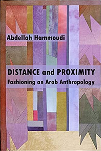 Distance and Proximity: Fashioning an Arab Anthropology